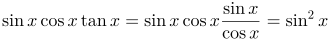 http://latex.codecogs.com/gif.latex?\dpi{100}&space;\sin&space;x&space;\cos&space;x&space;\tan&space;x&space;=&space;\sin&space;x&space;\cos&space;x&space;\frac{\sin&space;x}{\cos&space;x}=\sin^{2}x